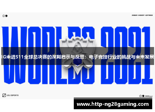 IG未进S11全球总决赛的深刻启示与反思:电子竞技行业的挑战与未来发展 IG未进S11全球总决赛的深刻启示与反思:电子竞技行业的挑战与未来发展