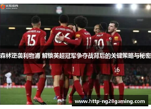 森林逆袭利物浦 解锁英超冠军争夺战背后的关键策略与秘密 森林逆袭利物浦 解锁英超冠军争夺战背后的关键策略与秘密