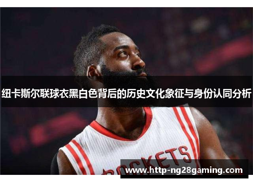 纽卡斯尔联球衣黑白色背后的历史文化象征与身份认同分析 纽卡斯尔联球衣黑白色背后的历史文化象征与身份认同分析