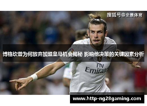 博格坎普为何放弃加盟皇马机会揭秘 影响他决策的关键因素分析