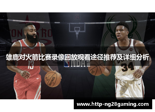 雄鹿对火箭比赛录像回放观看途径推荐及详细分析