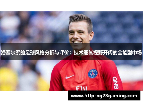 洛塞尔索的足球风格分析与评价:技术细腻视野开阔的全能型中场 洛塞尔索的足球风格分析与评价:技术细腻视野开阔的全能型中场