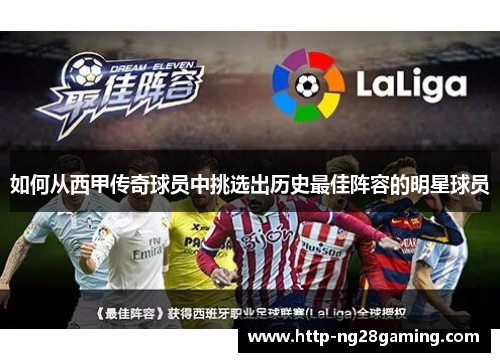 如何从西甲传奇球员中挑选出历史最佳阵容的明星球员