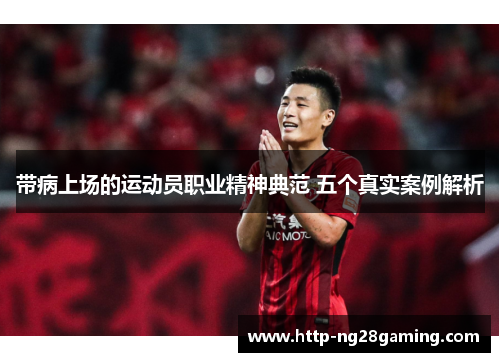 带病上场的运动员职业精神典范 五个真实案例解析 带病上场的运动员职业精神典范 五个真实案例解析