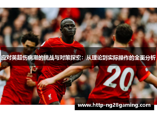应对英超伤病潮的挑战与对策探索:从理论到实际操作的全面分析 应对英超伤病潮的挑战与对策探索:从理论到实际操作的全面分析