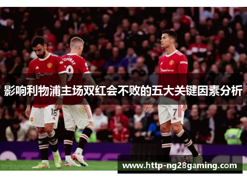 影响利物浦主场双红会不败的五大关键因素分析