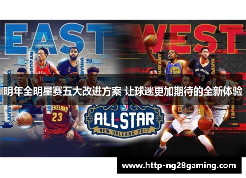 明年全明星赛五大改进方案 让球迷更加期待的全新体验