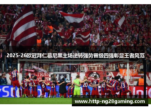 2025-26欧冠拜仁慕尼黑主场逆转强势晋级四强彰显王者风范 2025-26欧冠拜仁慕尼黑主场逆转强势晋级四强彰显王者风范